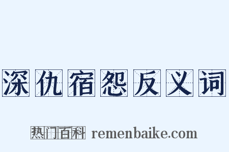 深仇宿怨反义词是什么意思的图片